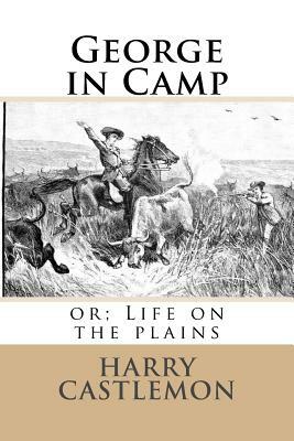 George in Camp: or; Life on the plains by Harry Castlemon