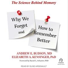 Why We Forget and How to Remember Better: The Science Behind Memory by Elizabeth A. Kensinger, Andrew E. Budson