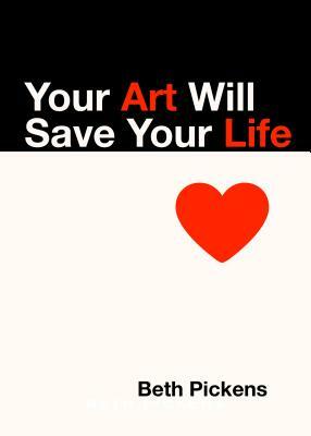 Your Art Will Save Your Life by Beth Pickens