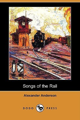 Songs of the Rail (Dodo Press) by Alexander Anderson