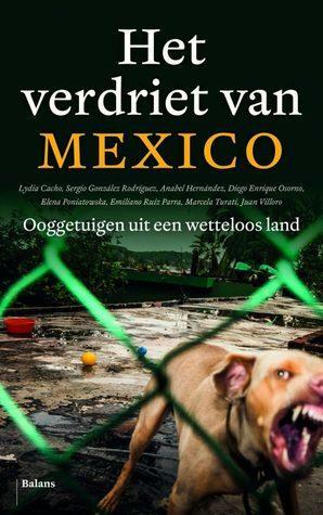 Het verdriet van Mexico. Ooggetuigen uit een wetteloos land by Sergio Gonzáles Rodríguez, Juan Villoro, Emiliano Ruiz Parra, Anabel Hernández, Marcela Turati, Diego Enrique Osorno, Lydia Cacho, Elena Poniatowska