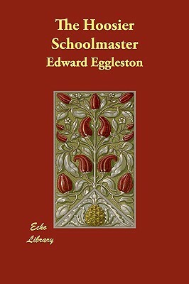 The Hoosier Schoolmaster by Edward Eggleston