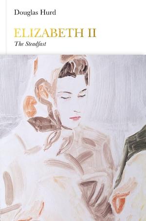 Elizabeth II (Penguin Monarchs): The Steadfast by Douglas Hurd