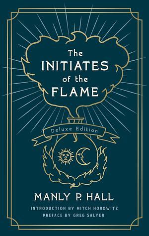 The Initiates of the Flame: The Deluxe Edition by Mitch Horowitz, Manly P. Hall, Manly P. Hall
