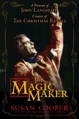 The Magic Maker: A Portrait of John Langstaff and His Revels by Susan Cooper