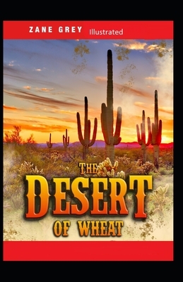 The Desert of Wheat Illustrated by Zane Grey