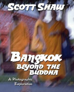 Bangkok: Beyond the Buddha by Scott Shaw