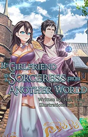 My Girlfriend is a Sorceress from Another World: A Paranormal Isekai Fantasy by Han Yang