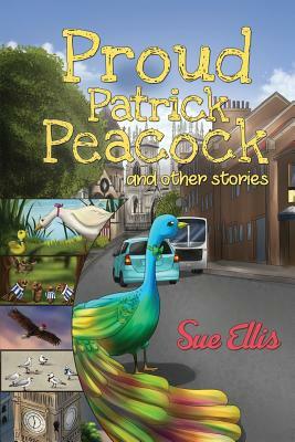 Proud Patrick Peacock and Other Stories by Sue Ellis