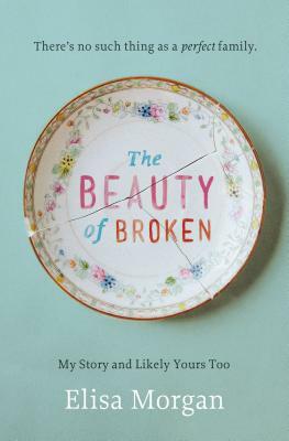 The Beauty of Broken: My Story, and Likely Yours Too by Elisa Morgan