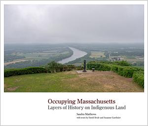 Occupying Massachusetts: Layers of History on Indigenous Land by David Brule, Sandra Matthews (Professor of film and photography), Suzanne Gardinier