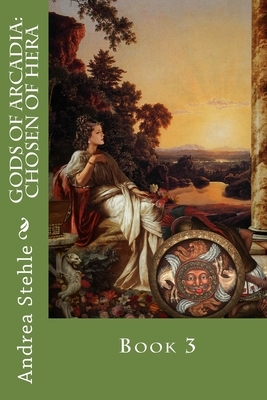 Gods of Arcadia: Chosen of Hera: Book 3 by Andrea Stehle