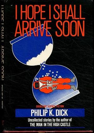 I Hope I Shall Arrive Soon by Philip K. Dick