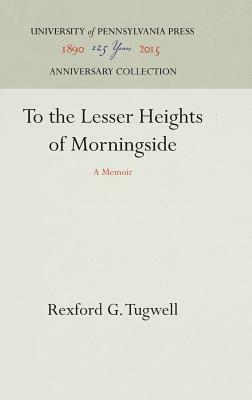 To the Lesser Heights of Morningside by Rexford G. Tugwell