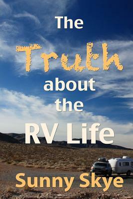 The Truth about the RV Life by Sunny Skye