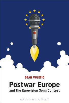 Postwar Europe and the Eurovision Song Contest by Dean Vuletic