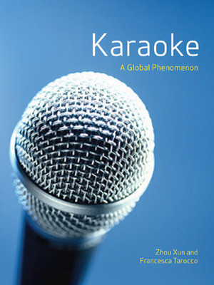 Karaoke: The Global Phenomenon by Zhou Xun, Francesca Tarocco