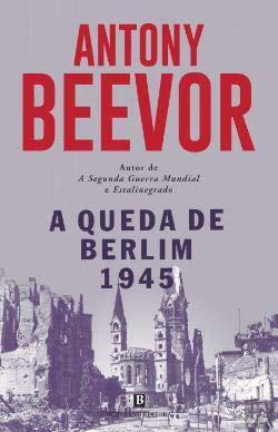 A Queda de Berlim 1945 by Antony Beevor