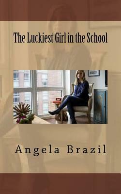 The Luckiest Girl in the School by Angela Brazil