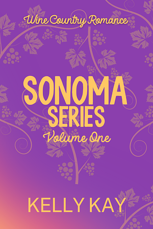 Sonoma Series: A Wine Country Romance: Volume One: Books 1-3 by Kelly Kay