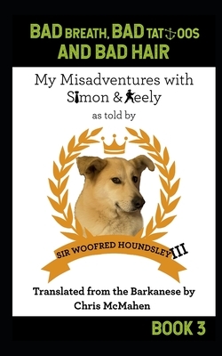 Bad Breath, Bad Tattoos, and Bad Hair: My Misadventures with Simon and Keely by Chris McMahen
