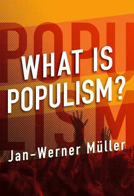 What Is Populism? by Jan-Werner Müller