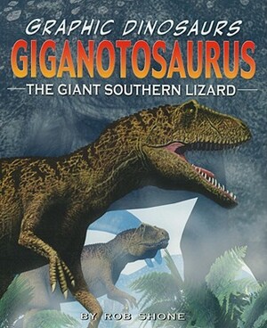 Giganotosaurus: The Giant Southern Lizard by Rob Shone