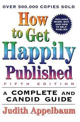 How to Get Happily Published, Fifth Edition by Judith Appelbaum