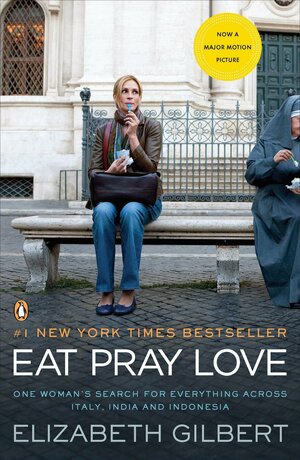 Eat, Pray, Love. One Woman's Search for Everything Across Italy, India and Indonesia by Elizabeth Gilbert