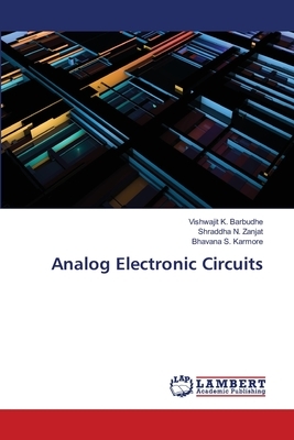 Analog Electronic Circuits by Shraddha N. Zanjat, Bhavana S. Karmore, Vishwajit K. Barbudhe