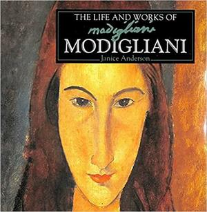 The Life and Works of Modigliani by Janice Anderson