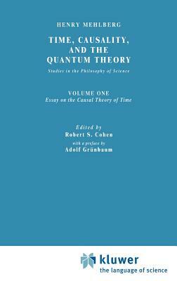 Time, Causality, and the Quantum Theory: Studies in the Philosophy of Science. Vol. 1: Essay on the Causal Theory of Time by S. Mehlberg