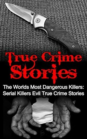 True Crime Stories: The Worlds Most Dangerous Killers: Serial Killers Evil True Crime Stories (True Crime, Serial Killers True Crime, Serial Killers, Cold Cases True Crime, True Crime Stories Book 2) by Travis S. Kennedy