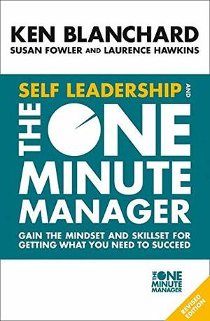 Self Leadership And The One Minute Manager: Gain The Mindset And Skillset For Getting What You Need To Succeed Revised Edition by Laurence Hawkins, Kenneth H. Blanchard, Susan Fowler