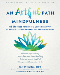 An Artful Path to Mindfulness: Mbsr-Based Activities for Using Creativity to Reduce Stress and Embrace the Present Moment by Janet Slom