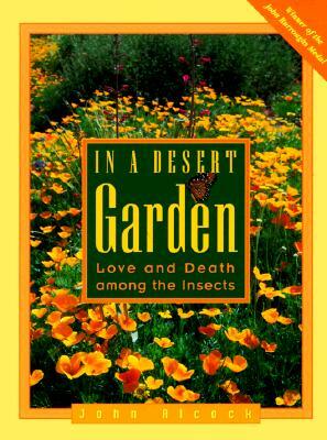 In a Desert Garden: Love and Death Among the Insects by John Alcock