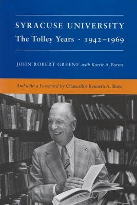 Syracuse University: Volume IV: The Tolley Years 1942-1969 by John Greene