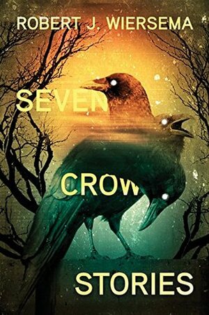 Seven Crow Stories by Robert J. Wiersema