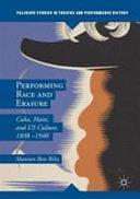 Performing Race and Erasure: Cuba, Haiti, and US Culture, 1898–1940 by Shannon Rose Riley