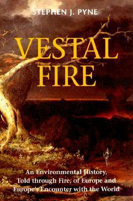 Vestal Fire: An Environmental History, Told through Fire, of Europe and Europe's Encounter with the World by Stephen J. Pyne