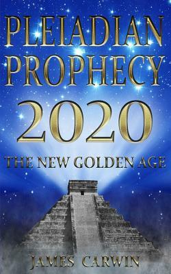 Pleiadian Prophecy 2020: The New Golden Age by James Carwin