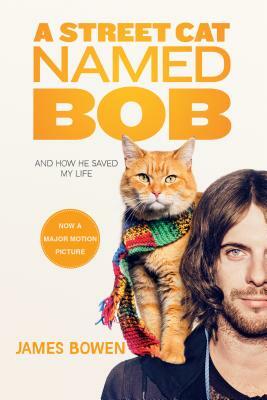 A Street Cat Named Bob: And How He Saved My Life by James Bowen