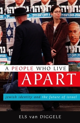 A People Who Live Apart: Jewish Identity and the Future of Israel by Els Van Diggele