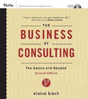 The Business of Consulting, (CD-ROM Included): The Basics and Beyond by Elaine Biech, Elaine Biech