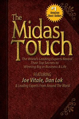 The Midas Touch: The World's Leading Experts Reveal Their Top Secrets to Winning Big in Business & Life by &. Leading Experts from Around the World, Joe Vitale, Dan Lok