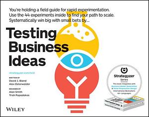 Rapid Testing for Business Ideas: How to Get Fast Customer Feedback, Iterate Faster and Scale Sooner by David J. Bland, David J. Bland, Alexander Osterwalder