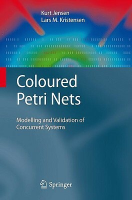 Coloured Petri Nets: Modelling and Validation of Concurrent Systems by Lars M. Kristensen, Kurt Jensen