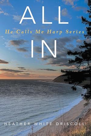 All In: He Calls Me Harp Series  by Heather White Driscoll
