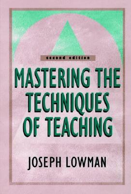 Mastering the Techniques of Teaching by Joseph Lowman
