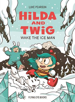 Hilda and Twig: Wake the Ice Man by Luke Pearson